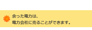 余った電力は、電力会社に売ることができます。